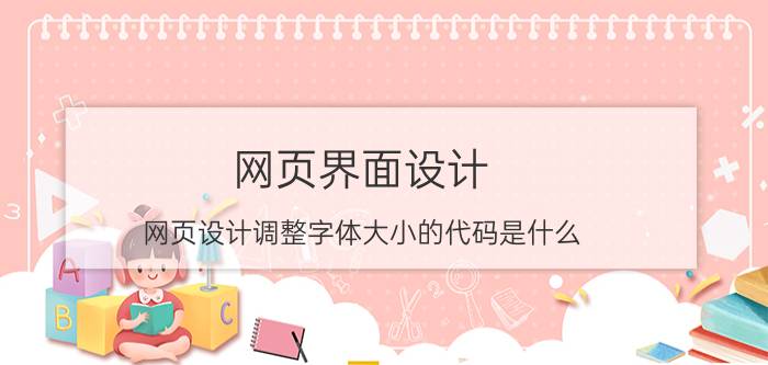 网页界面设计 网页设计调整字体大小的代码是什么？